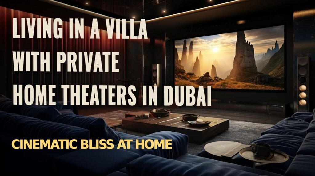 Living in a Villa with Private Home Theaters in Dubai: Cinematic Bliss at Home